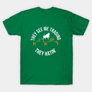 they see me tradin they hatin T-Shirt